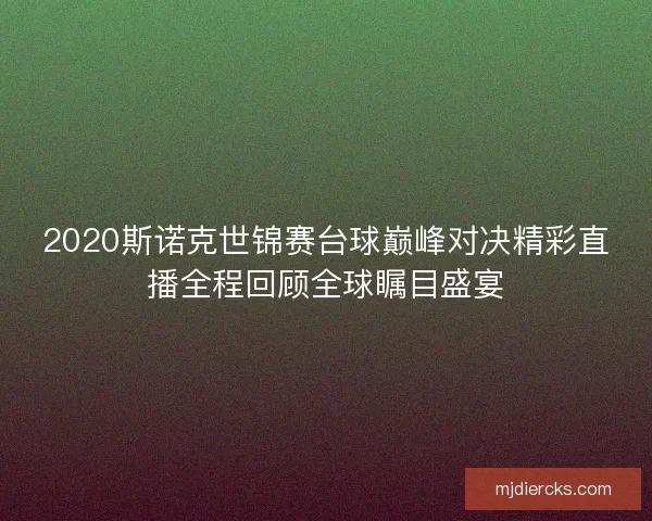 2020斯诺克世锦赛台球巅峰对决精彩直播全程回顾全球瞩目盛宴